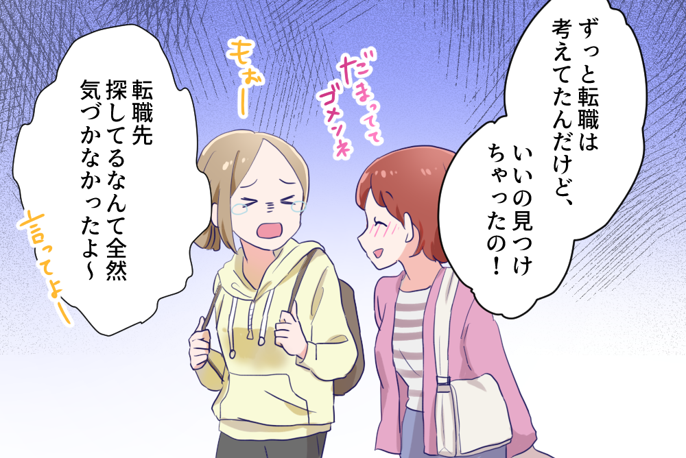 ずっと転職は考えてたんだけど、いいの見つけちゃったの！転職先探してるなんて全然気づかなかったよ〜